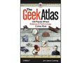 The Geek Atlas: 128 Places Where Science and Technology Come Alive